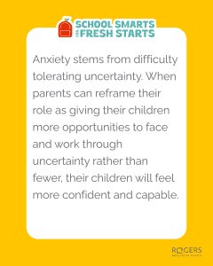 The image features a white rectangular card on a bright yellow background. In the top left corner of the card, there is a small orange backpack icon next to the phrase "SCHOOL SMARTS FOR FRESH STARTS" in bold teal letters. Below the title, the card contains a paragraph of text in gray font: Anxiety stems from difficulty tolerating uncertainty. When parents can reframe their role as giving their children more opportunities to face and work through uncertainty rather than fewer, their children will feel more confident and capable.